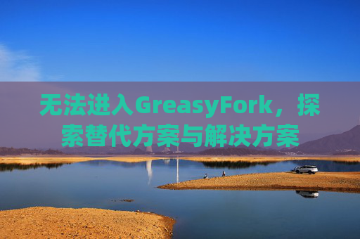 无法进入GreasyFork，探索替代方案与解决方案