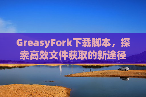 GreasyFork下载脚本，探索高效文件获取的新途径